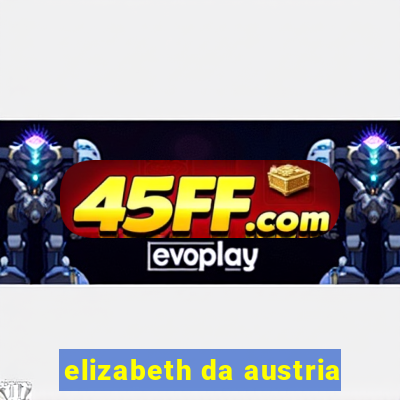 elizabeth da austria